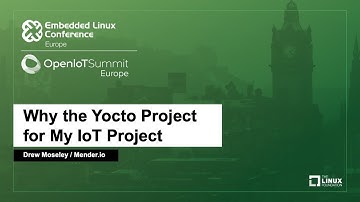 Why the Yocto Project for My IoT Project - Drew Moseley, Mender.io