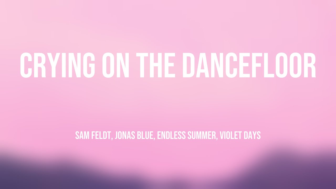 Crying On The Dancefloor Sam Feldt, Jonas Blue, Endless Summer