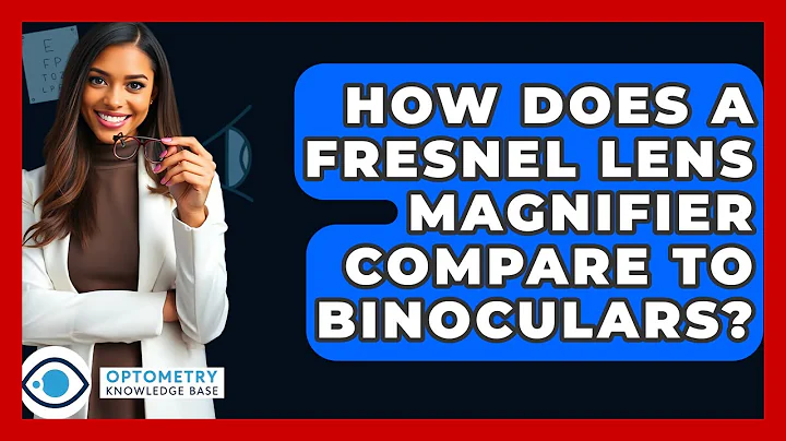 How Does A Fresnel Lens Magnifier Compare To Binoculars? - Optometry Knowledge Base