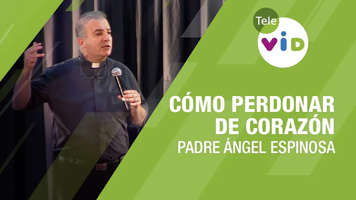 Cmo perdonar de corazn, Padre ngel Espinosa - Tele...