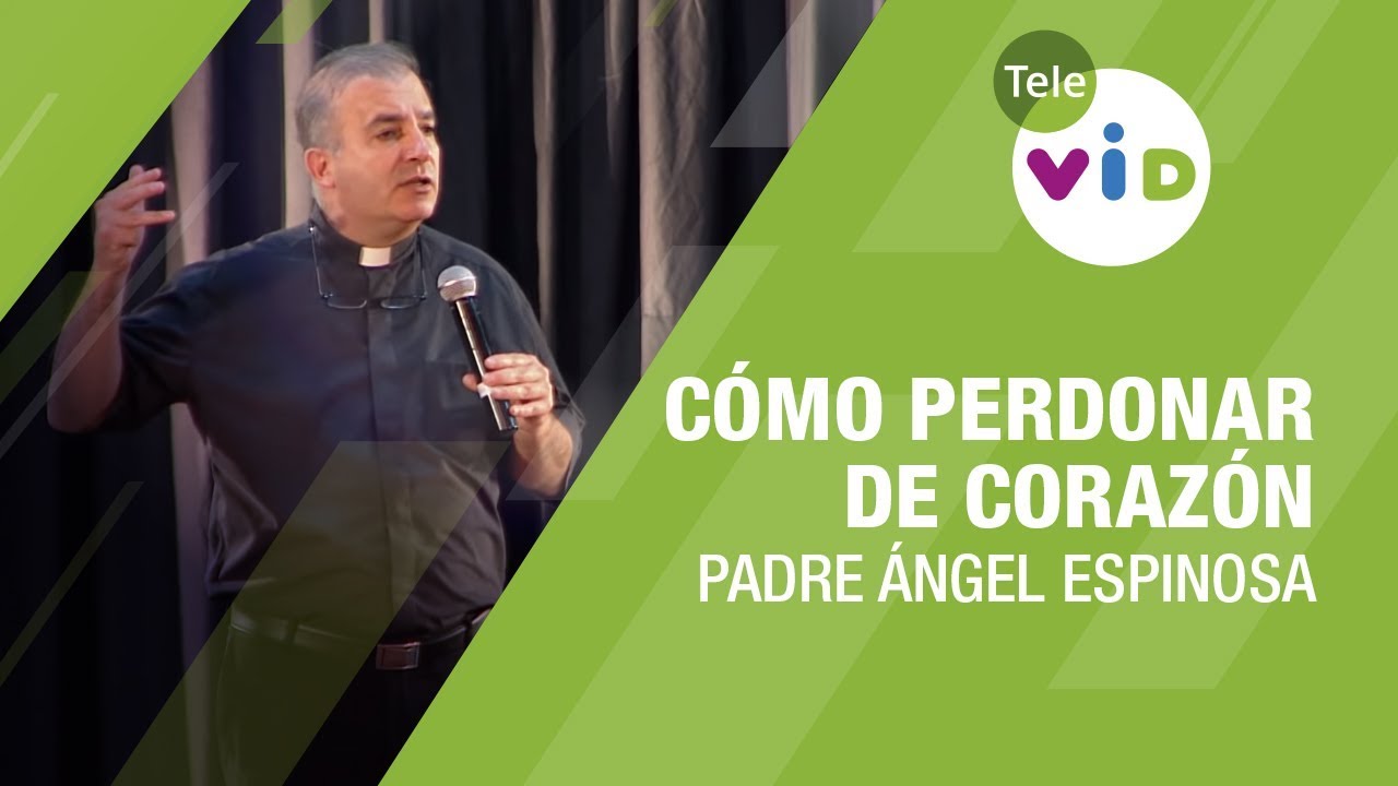 Cómo perdonar de corazón, Padre Ángel Espinosa - Tele VID - YouTube