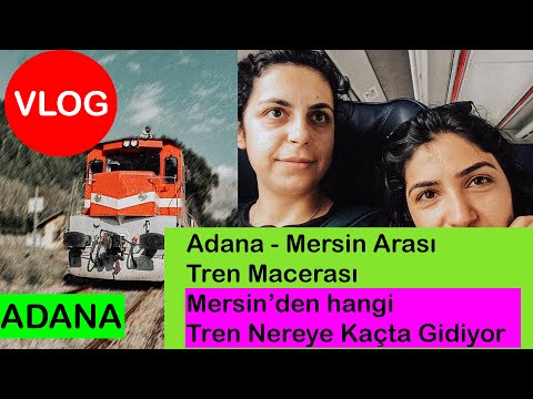 Adana - Mersin Arası Tren Macerası ve Mersin’den hangi Tren Nereye Kaçta Gidiyor