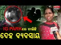 ସନ୍ଧ୍ୟା ହେଲେ IG PARK ରେ ଚାଲୁଛି ଦେହ ବ୍ୟବସାୟ ... #igpark #odianews #bhubaneswar #durabarttanews