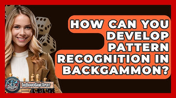 How Can You Develop Pattern Recognition In Backgammon? - The Board Game Xpert