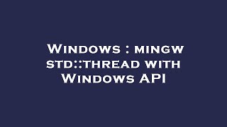 Windows : mingw std::thread with Windows API
