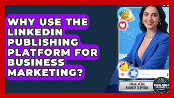 Why Use The LinkedIn Publishing Platform For Business Marketing? - Social Media Business Playbook