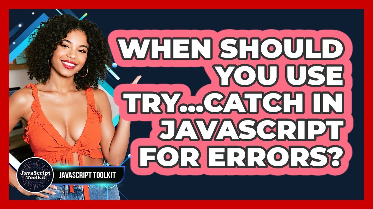 When Should You Use Try...catch In JavaScript For Errors? - JavaScript Toolkit