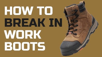How to Break-In Work Boots The Right Way