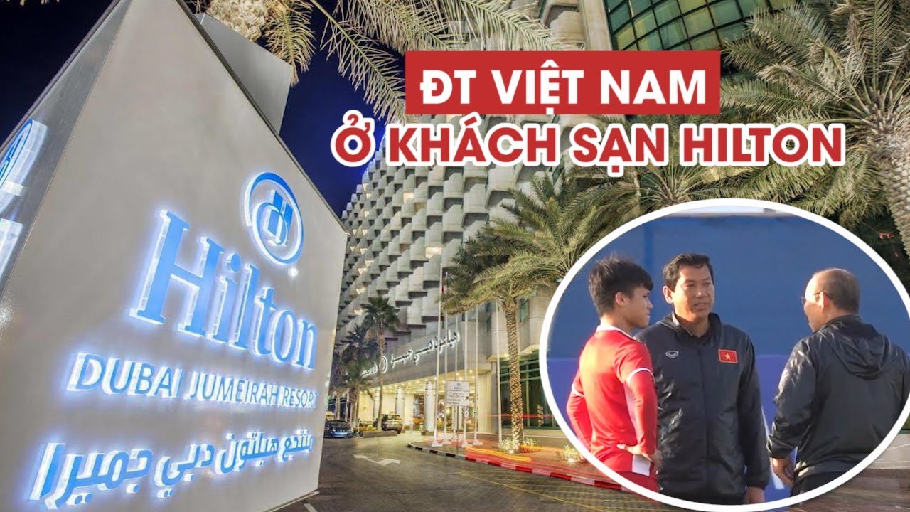 Trước trận gặp Nhật Bản, đội tuyển Việt Nam được nghỉ ngơi ở khách sạn Hilton Dubai siêu sang chảnh