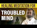 Guided meditation for overcoming a troubled mind  gurudev