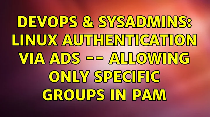 DevOps & SysAdmins: Linux authentication via ADS -- allowing only specific groups in PAM