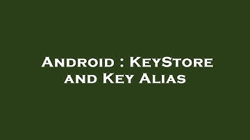 Android : KeyStore and Key Alias