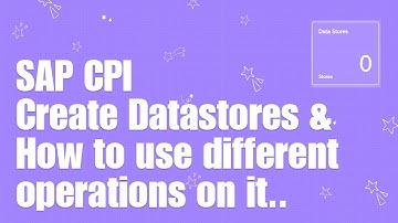 SAP CPI Tutorials : 7 : How to Create Datastores in CPI & work with it ?
