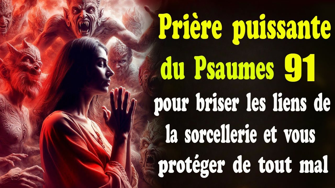PRIÈRE PUISSANTE DU PSAUMES 91 POUR BRISER LES LIENS DE LA SORCELLERIE