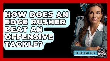 How Does An Edge Rusher Beat An Offensive Tackle? - The Football Xpert