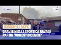 Incendie  gravelines sportica dtruit le cauchemar de nol