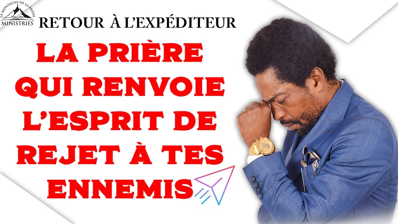 La prière qui renvoie l'esprit de rejet à tes ennemis (RETOUT À L'EXPÉDITEUR)