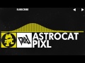 [Electro] - PIXL - Astrocat [Monstercat EP Release]