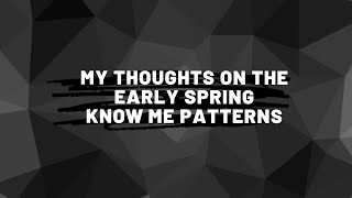 My Thoughts on Know Me Early Spring Patterns
