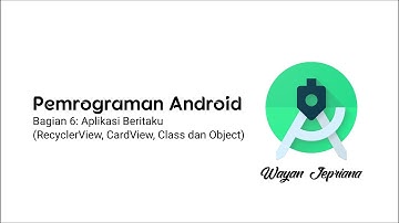 Pemrograman Android 06: Aplikasi Beritaku (RecyclerView, CardView, Class dan Object)