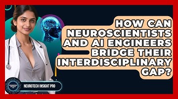 How Can Neuroscientists And AI Engineers Bridge Their Interdisciplinary Gap? - Neurotech Insight Pro