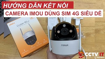 Giới Thiệu và Hướng Dẫn Kết Nối Camera Imou Cruiser Dùng Sim 4G S21FTP - S41FTP | CCTVIT.NET