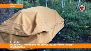 255. The Bedroll to Dominate All Bedrolls | The Canvas Cutter Dominator 2.0