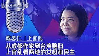 从成都作家到台湾媳妇 上官乱看两地的女权和民主（戴忠仁/上官乱）| 亚洲很想聊