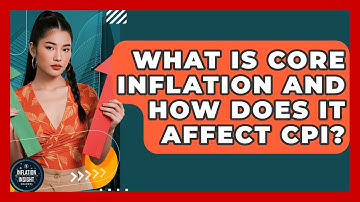 What Is Core Inflation And How Does It Affect CPI? - Inflation Insight Channel
