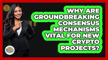 Why Are Groundbreaking Consensus Mechanisms Vital For New Crypto Projects? - CryptoBasics360.com