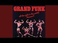 Grand Funk Railroad - All the Girls in the World Beware!!!