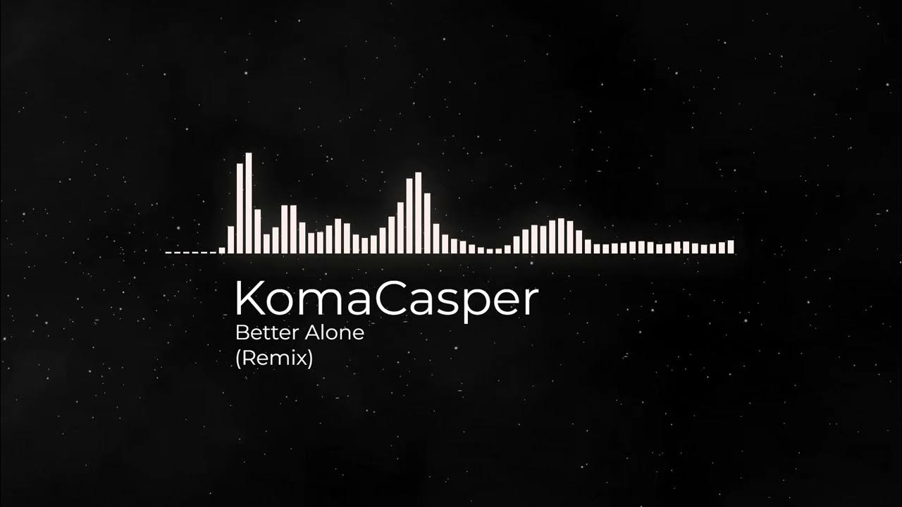 KomaCasper- Better Alone (Remix) - YouTube