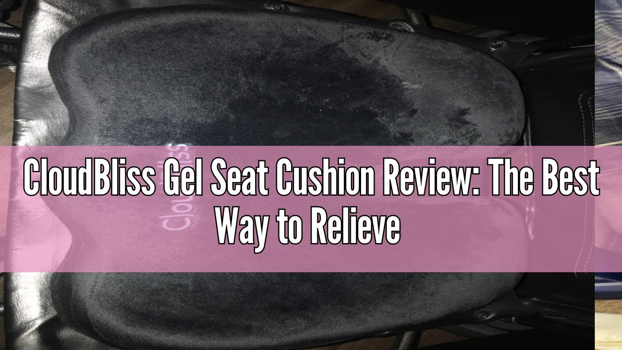 CloudBliss Gel Seat Cushion Review: The Best Way to Relieve Tailbone and  Sciatica Pain 
