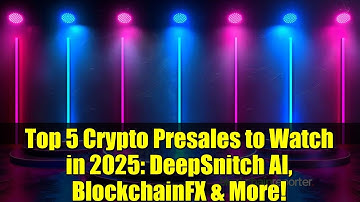 Top 5 Crypto Presales to Watch in 2025: DeepSnitch AI, BlockchainFX & More!