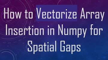 How to Vectorize Array Insertion in Numpy for Spatial Gaps