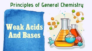 General Chemistry Special Topics: Weak Acids and Bases (Ka and Kb)