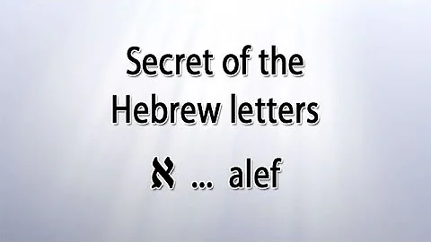 Secret of the Hebrew letter Alef