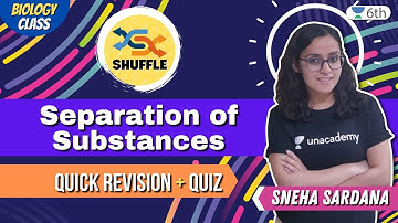 Class 6 Biology Unacademy | Shuffle- Separation Of Substances | Quick Revision + Quiz | Sneha Sardan