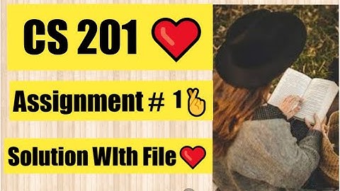 CS201 Assignment No 1 Spring 2022 Solution WIth File