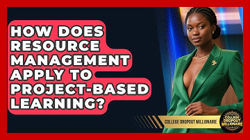 How Does Resource Management Apply To Project-based Learning? - College Dropout Millionaire