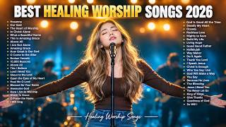 Top 100 Healing Christian Songs 2026 | Deep Worship for Inner Peace