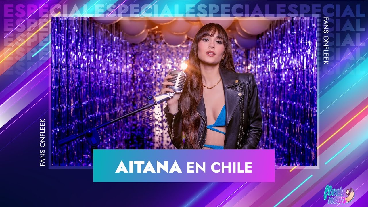 Especial Aitana en Chile por Fleek News