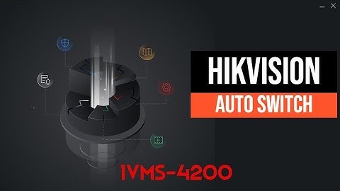 IVMS4200- Live View Auto Swich | Hikvision View Settings