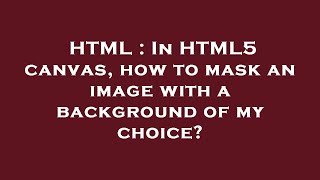 HTML : In HTML5 canvas, how to mask an image with a background of my choice