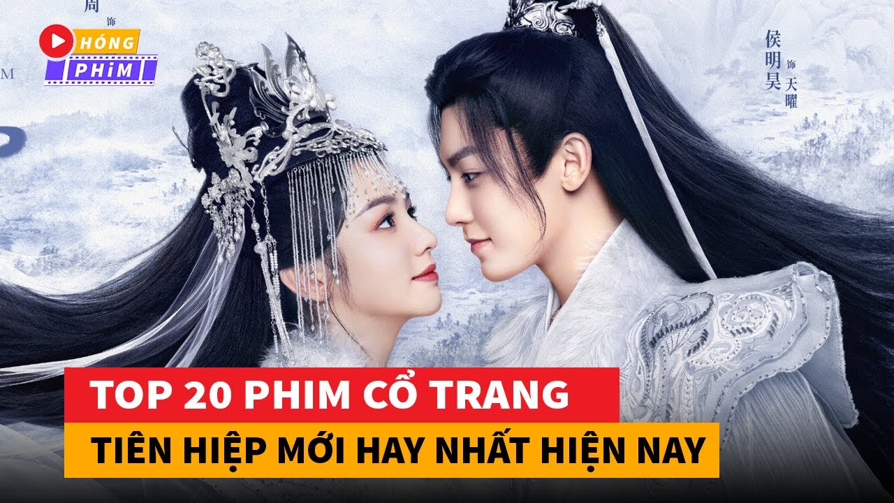 Top 20 phim cổ trang Tiên Hiệp Hoa Ngữ đang làm mưa làm gió hiện nay|Hóng Phim