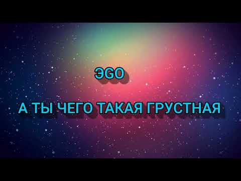 ЭGO - А ты чего такая грустная (текст/lyrics)