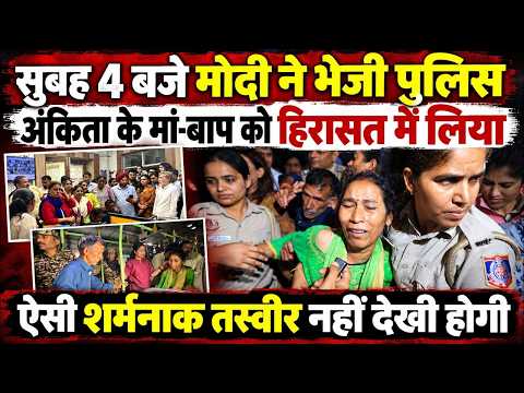 नरेंद्र मोदी ने सुबह 4 बजे पुलिस भेजकर अंकिता के माता-पिता को गिरफ्तार करवा दिया
