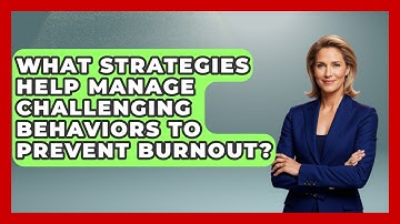 What Strategies Help Manage Challenging Behaviors To Prevent Burnout? - Brain Development Hub