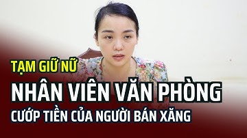 Tạm giữ nữ nhân viên văn phòng cướp tiền của người bán xăng