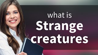 Unraveling the Mystery: Understanding "Strange Creatures"